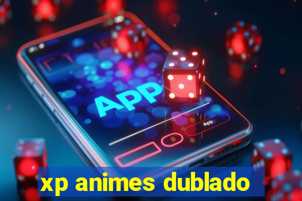 xp animes dublado